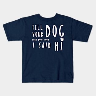 TELL YOUR DOG I SAID HI T-Shirt Kids T-Shirt